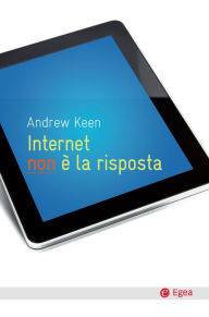 Title: Internet non è la risposta, Author: Andrew Keen