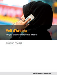 Title: Veli d'Arabia: Il regno saudita tra stereotipi e realtà, Author: Eugenio D'Auria