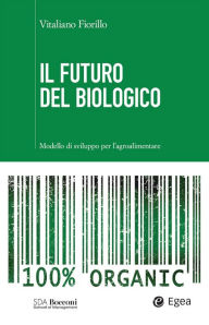 Title: Il futuro del biologico: Modello di sviluppo per l'agroalimentare, Author: Vitaliano Fiorillo