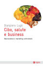 Cibo, salute e business: Neuroscienze e marketing nutrizionale