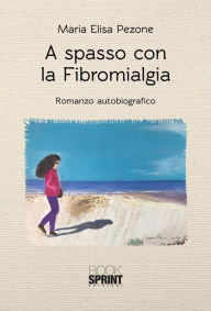 Title: A spasso con la Fibromialgia, Author: Maria Elisa Pezone