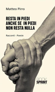 Title: Resta in piedi anche se in piedi non resta nulla, Author: Matteo Pirro