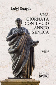 Title: Una giornata con Lucio Anneo Seneca, Author: Luigi Quaglia