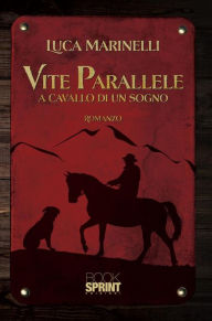 Title: Vite parallele - A cavallo di un sogno, Author: Luca Marinelli