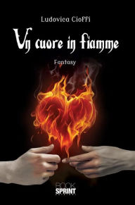 Title: Un cuore in fiamme, Author: Ludovica Cioffi