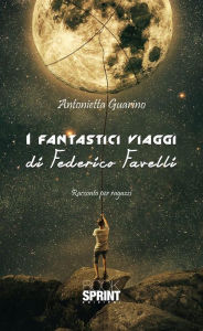 Title: I fantastici viaggi di Federico Favelli, Author: Antonietta Guarino