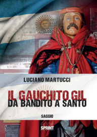 Title: Il Gauchito Gil - Da bandito a santo, Author: Luciano Martucci