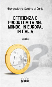 Title: Efficienza e produttività nel mondo, in Europa, in Italia, Author: Giovanpietro Scotto Di Carlo