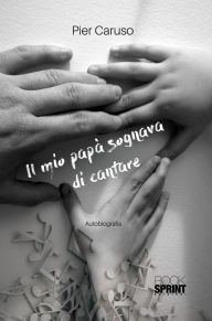 Title: Il mio papà sognava di cantare, Author: Pier Caruso