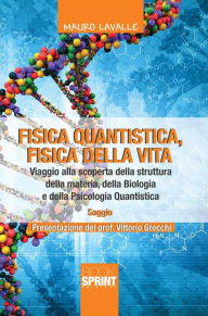 Title: Fisica quantistica, fisica della vita. Viaggio alla scoperta della struttura della materia, della biologia e della Psicologia Quantistica, Author: Mauro Lavalle