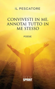 Title: Convivesti in me, annotai tutto in me stesso, Author: Il Pescatore