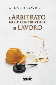 Title: L'arbitrato nelle controversie di lavoro, Author: Arnaldo Bavicchi