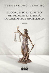 Title: Il concetto di diritto nei principi di libertà, uguaglianza e fratellanza, Author: Alessandro Verrino