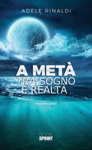 Title: A metà tra sogno e realtà, Author: Adele Rinaldi