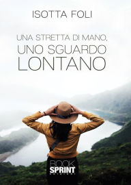 Title: Una stretta di mano, uno sguardo lontano, Author: Isotta Foli