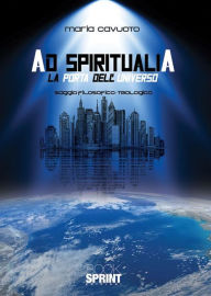 Title: Ad Spiritualia - La porta dell'universo, Author: Maria Cavuoto