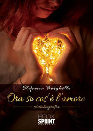 Title: Ora so cos'è l'amore, Author: Stefania Borghetti