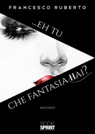 Title: ...Eh tu che fantasia hai?, Author: Francesco Ruberto
