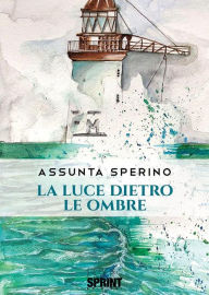 Title: La luce dietro le ombre, Author: Assunta Sperino