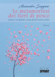 Title: Le metamorfosi dei fiori di pesco, Author: Alessandro Scappini