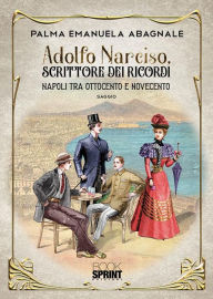 Title: Adolfo Narciso, scrittore dei ricordi, Author: Palma Emanuela Abagnale