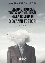 Title: Tensione tragica e tentazione nichilista nella Trilogia di Giovanni Testori, Author: Maria Pierandrei