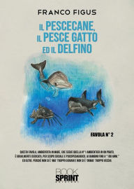 Title: Il Pescecane, il Pesce gatto ed il Delfino, Author: Franco Figus