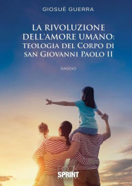 Title: La rivoluzione dell'amore umano: Teologia del Corpo di San Giovanni Paolo II, Author: Giosuè Guerra