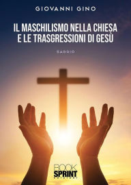 Title: Il Maschilismo nella Chiesa e le trasgressioni di Gesù, Author: Giovanni Gino