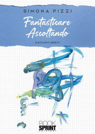 Title: Fantasticare ascoltando, Author: Simona Pizzi