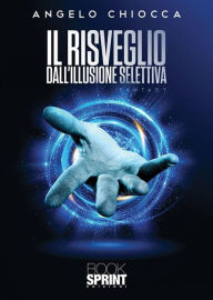 Title: Il risveglio dall'illusione selettiva, Author: Angelo Chiocca