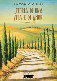 Title: Storia di una vita e di amori, Author: Antonio Ciuna