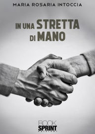 Title: In una stretta di mano, Author: Rosaria Maria Intoccia