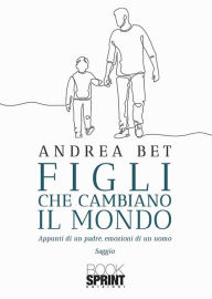 Title: Figli che cambiano il mondo, Author: Andrea Bet
