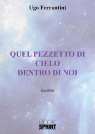 Title: Quel pezzetto di cielo dentro di noi, Author: Ugo Ferrantini