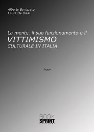 Title: La mente, il suo funzionamento e il Vittimismo culturale in Italia, Author: Alberto Bonizzato