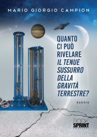 Title: Quanto ci può rivelare il tenue sussurro della gravità terrestre?, Author: Giorgio Mario Campion