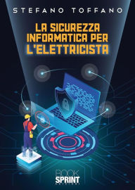 Title: La sicurezza informatica per l'elettricista, Author: Stefano Toffano