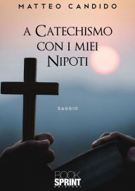 Title: A Catechismo con i miei nipoti, Author: Matteo Candido