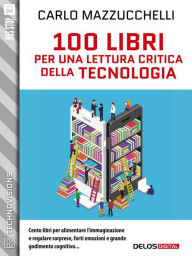 Title: 100 libri per una lettura critica della tecnologia, Author: Carlo Mazzucchelli