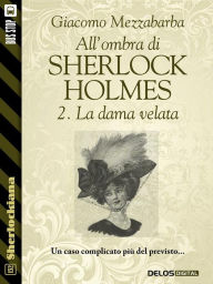 Title: All'ombra di Sherlock Holmes - 2. La dama velata, Author: Giacomo Mezzabarba
