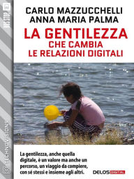 Title: La gentilezza che cambia le relazioni digitali, Author: Carlo Mazzucchelli