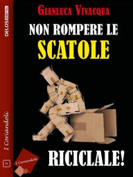 Title: Non rompere le scatole... riciclale!, Author: Gianluca Vivacqua