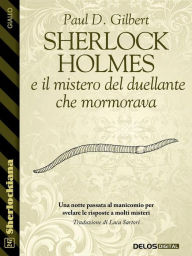 Title: Sherlock Holmes e il mistero del duellante che mormorava, Author: Paul D. Gilbert