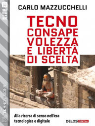 Title: Tecnoconsapevolezza e libertà di scelta, Author: Carlo Mazzucchelli