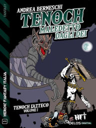 Title: Tenoch, maledetto dagli dei: Tenoch, l'azteco 1, Author: Andrea Berneschi