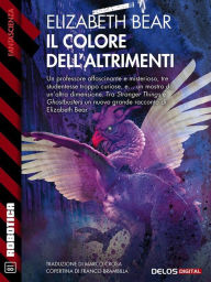 Title: Il colore dell'altrimenti, Author: Elizabeth Bear