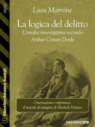 Title: La logica del delitto. L'analisi investigativa secondo Arthur Conan Doyle, Author: Luca Marrone