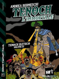 Title: Tenoch, l'immortale: Tenoch, l'azteco 3, Author: Andrea Berneschi