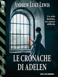 Title: Le cronache di Adelen, Author: Andrew Luke Lewis